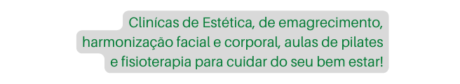 Clinícas de Estética de emagrecimento harmonização facial e corporal aulas de pilates e fisioterapia para cuidar do seu bem estar