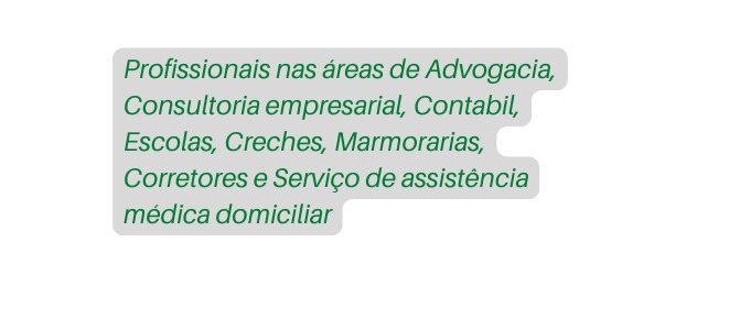 Profissionais nas áreas de Advogacia Consultoria empresarial Contabil Escolas Creches Marmorarias Corretores e Serviço de assistência médica domiciliar