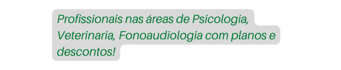 Profissionais nas áreas de Psicologia Veterinaria Fonoaudiologia com planos e descontos